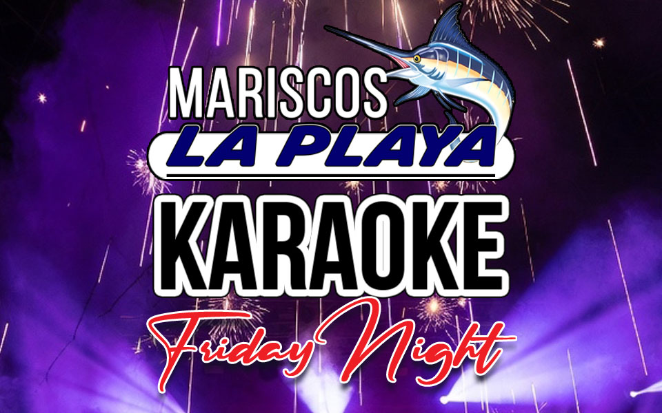 Karaoke every Friday @ Mariscos La Playa!